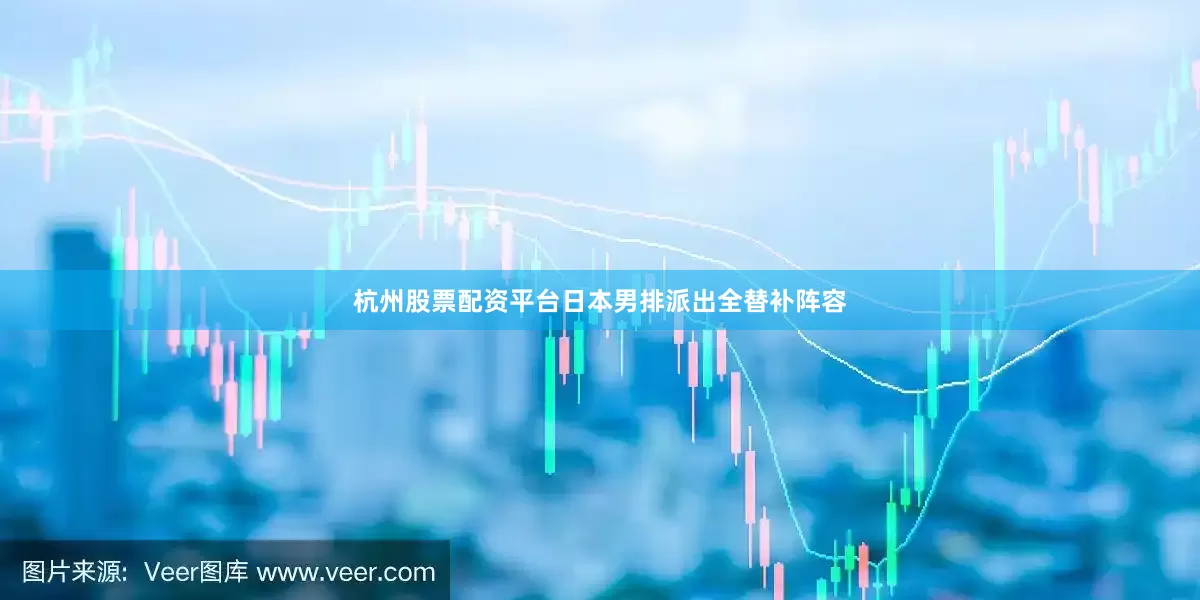 杭州股票配资平台日本男排派出全替补阵容
