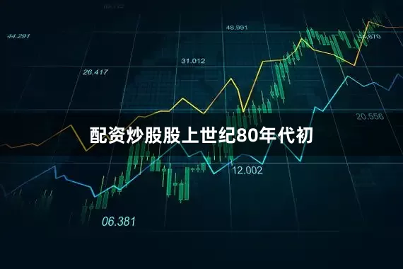 配资炒股股　　上世纪80年代初